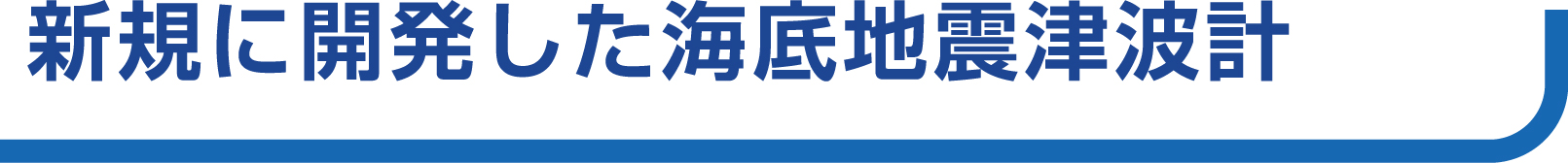 新規に開発した海底地震津波計