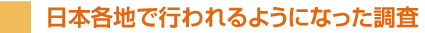 日本各地で行われるようになった調査