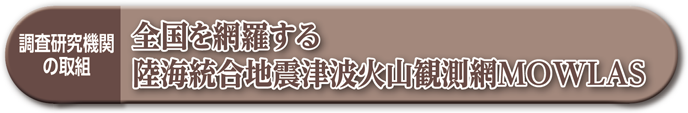 調査研究機関の取組 全国を網羅する陸海統合地震津波火山観測網MOWLAS