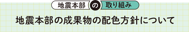 地震本部の取り組み 地震本部の成果物の配色方針について